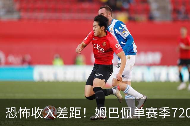 恐怖收入差距！姆巴佩单赛季7200万欧，西甲15队全队工资加起来还比不上他一人